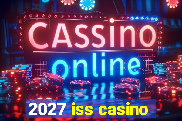 2027 iss casino