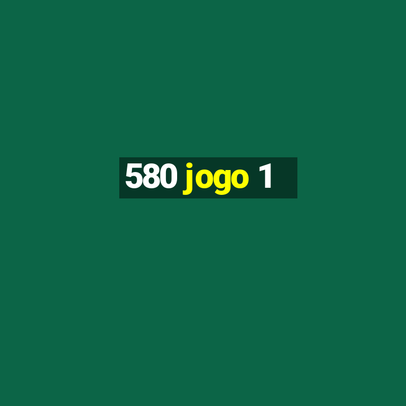 580 jogo 1