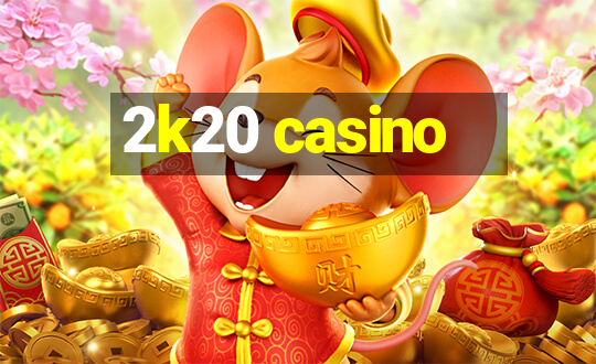 2k20 casino