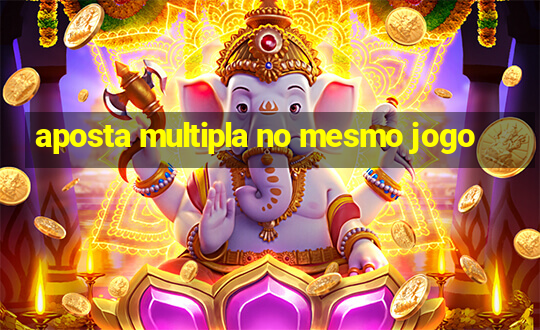 aposta multipla no mesmo jogo