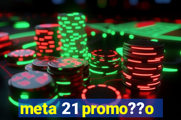 meta 21 promo??o