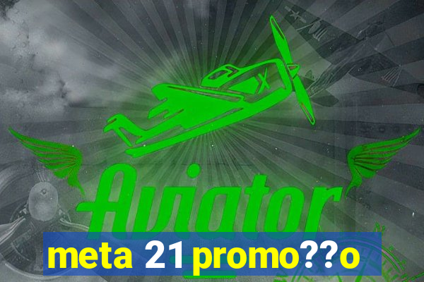 meta 21 promo??o