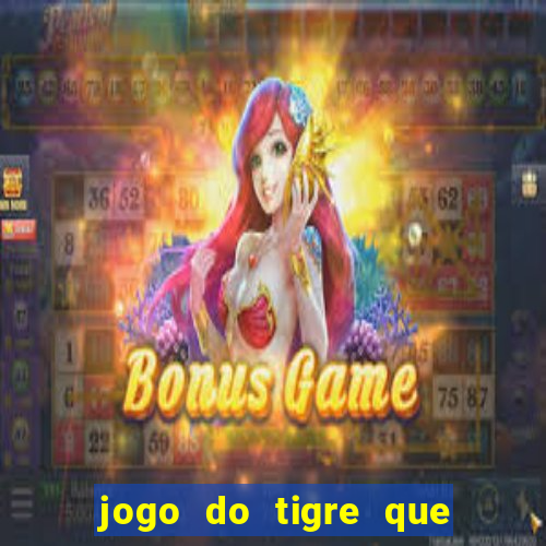 jogo do tigre que ganha dinheiro de verdade