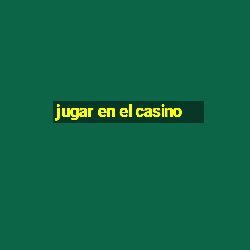 jugar en el casino