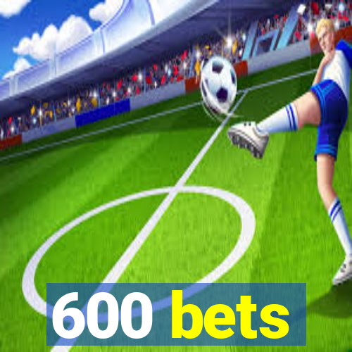 600 bets