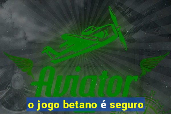 o jogo betano é seguro