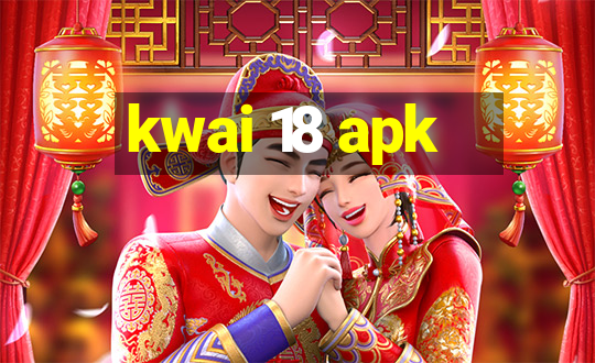 kwai 18 apk