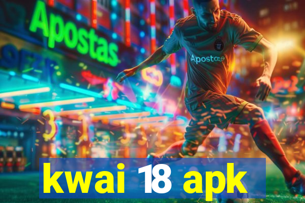 kwai 18 apk