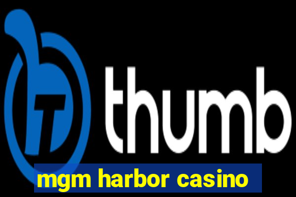 mgm harbor casino