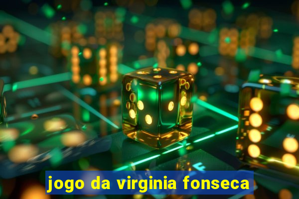 jogo da virginia fonseca