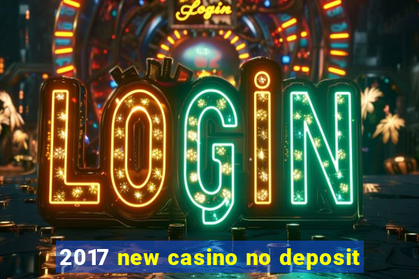 2017 new casino no deposit