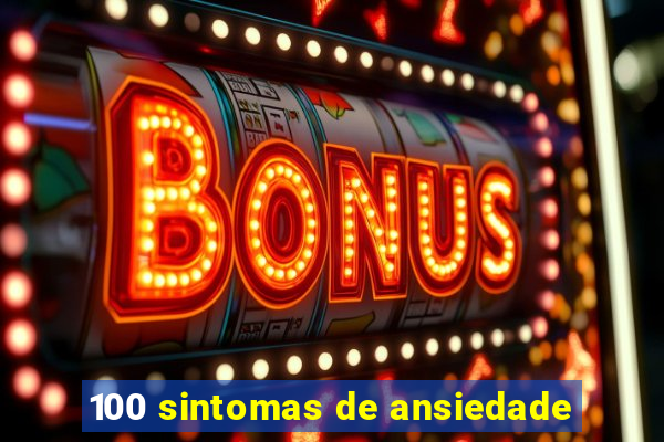 100 sintomas de ansiedade