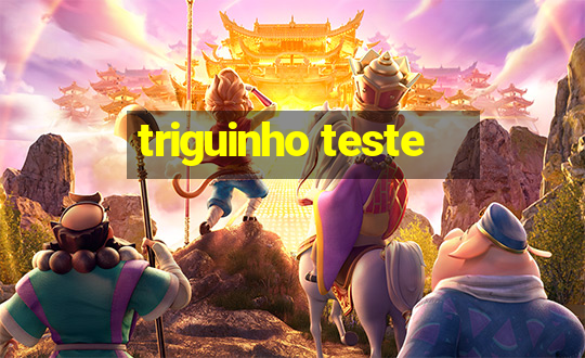 triguinho teste