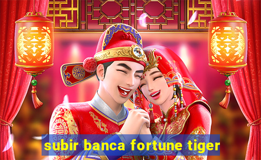 subir banca fortune tiger