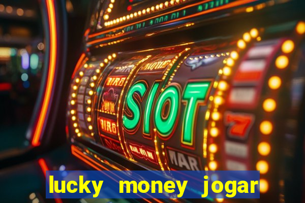 lucky money jogar e ganhar