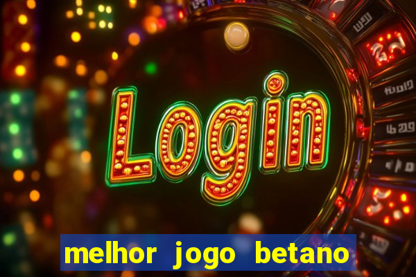 melhor jogo betano para ganhar dinheiro