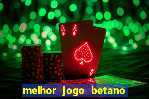 melhor jogo betano para ganhar dinheiro