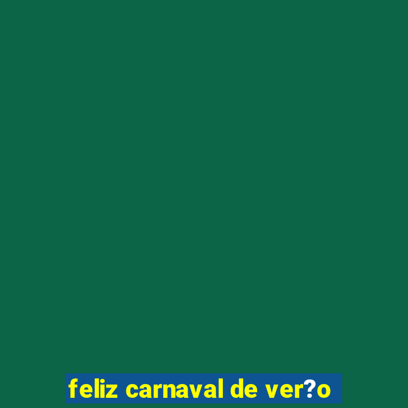 feliz carnaval de ver?o