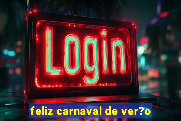 feliz carnaval de ver?o