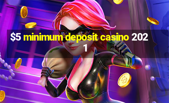 $5 minimum deposit casino 2021