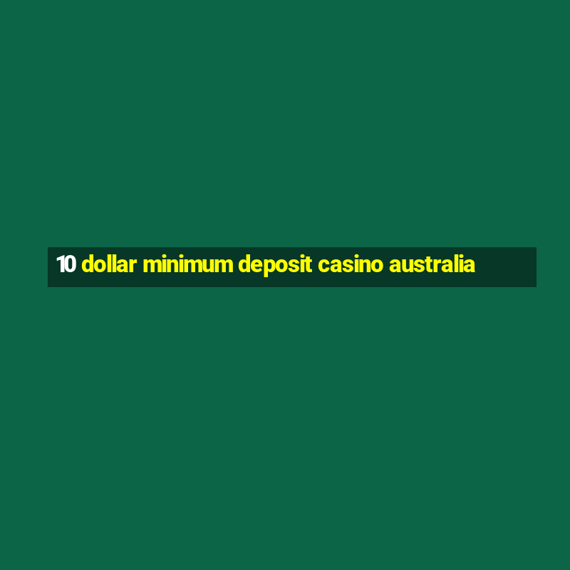 10 dollar minimum deposit casino australia