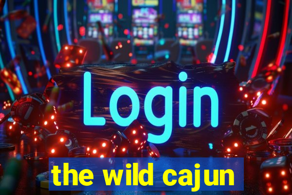 the wild cajun