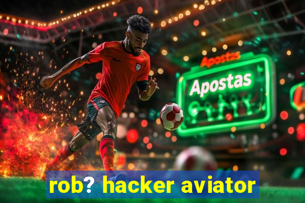 rob? hacker aviator