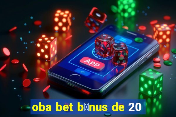 oba bet b么nus de 20