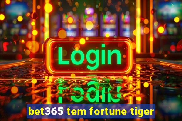 bet365 tem fortune tiger