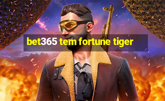 bet365 tem fortune tiger