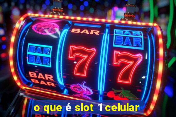 o que é slot 1 celular