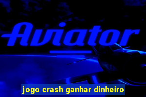 jogo crash ganhar dinheiro