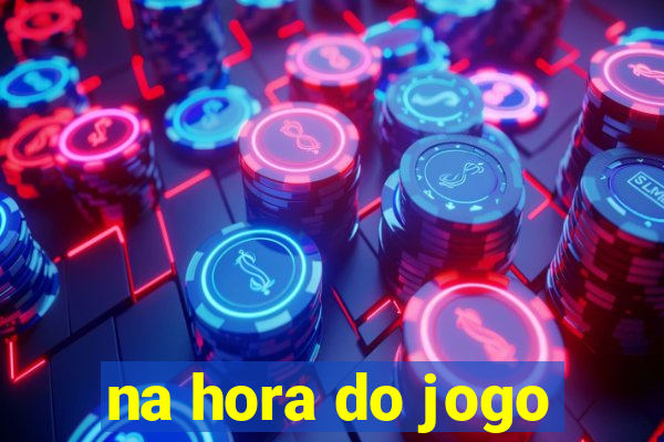 na hora do jogo