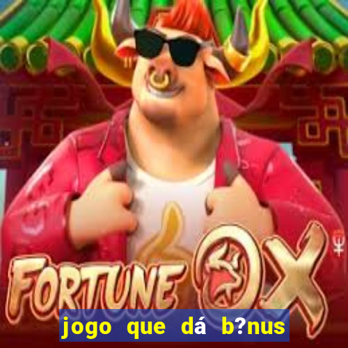 jogo que dá b?nus ao se cadastrar