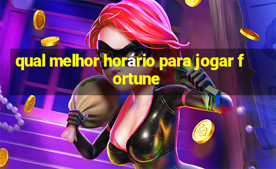 qual melhor horário para jogar fortune