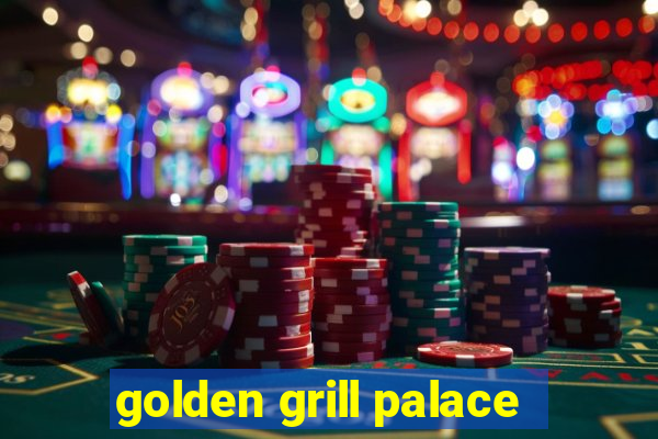 golden grill palace