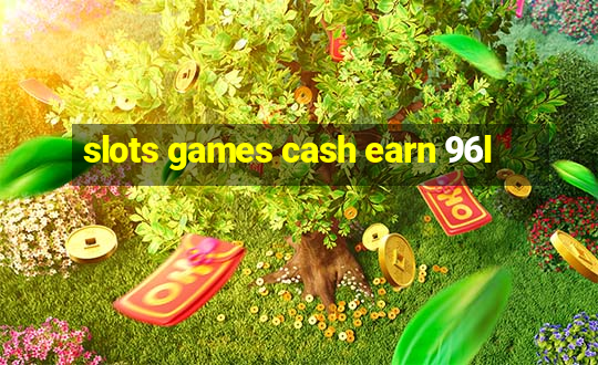 slots games cash earn 96l