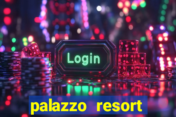 palazzo resort hotel & casino