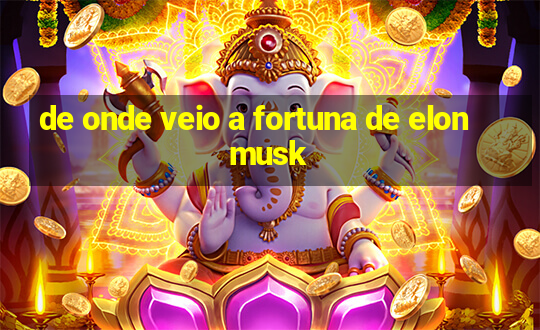 de onde veio a fortuna de elon musk