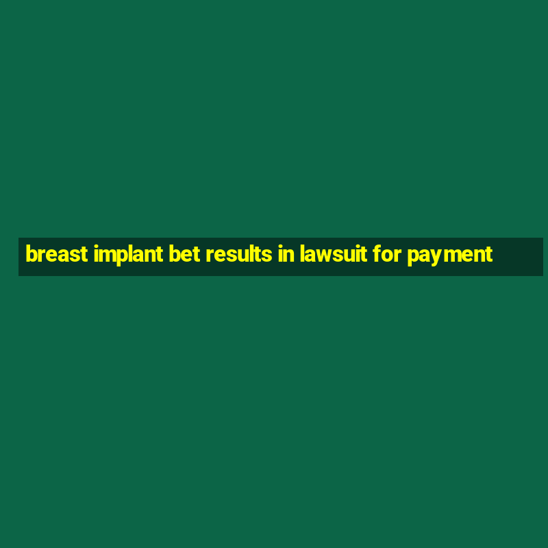 breast implant bet results in lawsuit for payment