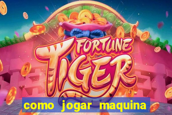 como jogar maquina ca?a niquel