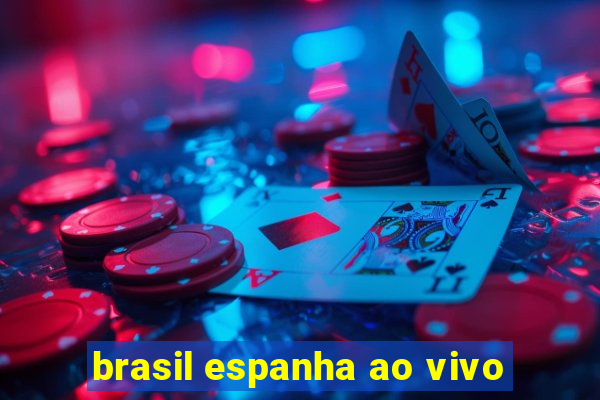 brasil espanha ao vivo