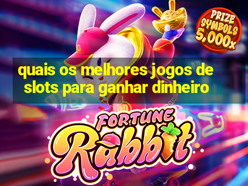 quais os melhores jogos de slots para ganhar dinheiro