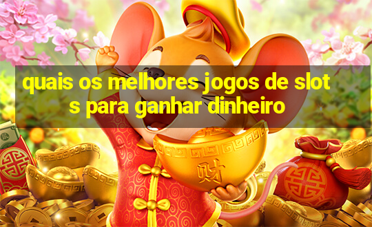 quais os melhores jogos de slots para ganhar dinheiro