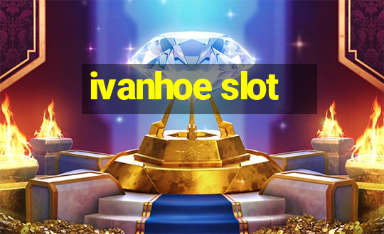 ivanhoe slot