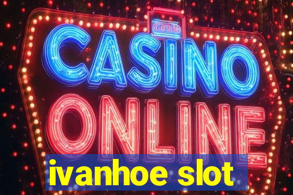 ivanhoe slot