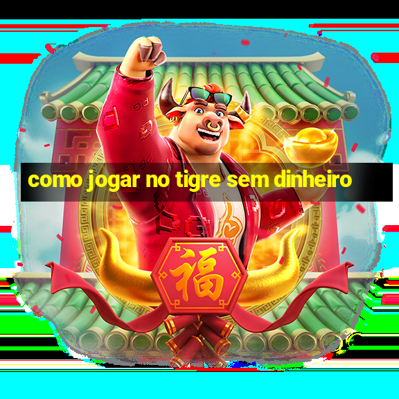 como jogar no tigre sem dinheiro