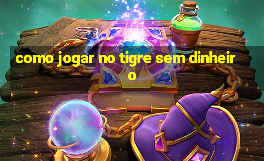 como jogar no tigre sem dinheiro