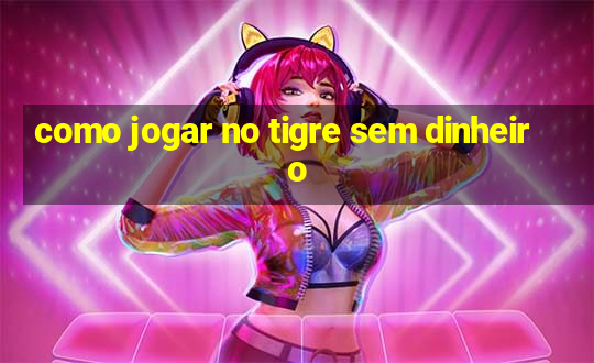 como jogar no tigre sem dinheiro