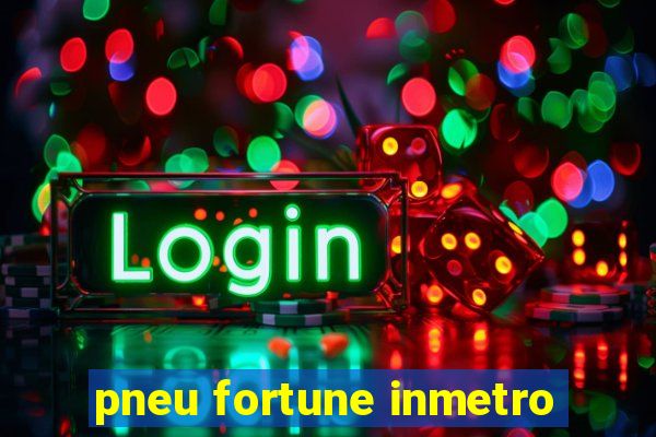 pneu fortune inmetro